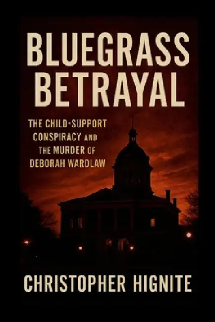 Bluegrass Betrayal: The Child Support Conspiracy and the Murder of Deborah Wardlaw by Christopher Hignite