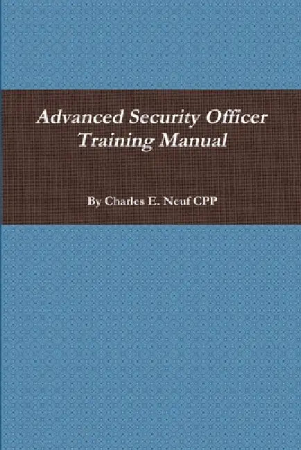 Advanced Security Officer Training Manual by Charles E. Neuf Cpp