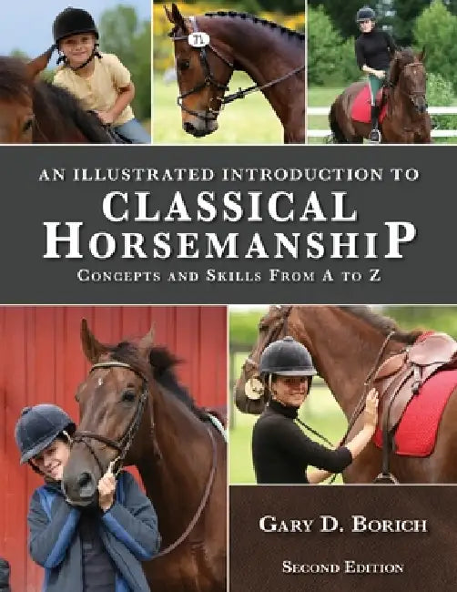 An Illustrated Introduction to Classical Horsemanship: Concepts and Skills from A to Z by Gary Borich