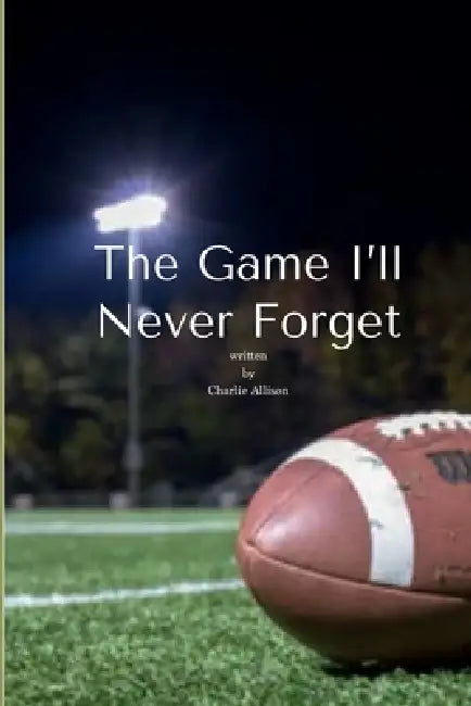The Game I'll Never Forget by Charlie Allison