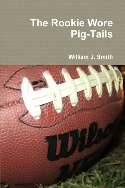 The Rookie Wore Pig-Tails by William J. Smith