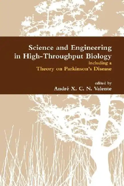 Science and Engineering in High-Throughput Biology Including a Theory on Parkinson's Disease by Andr X. C. N. Valente