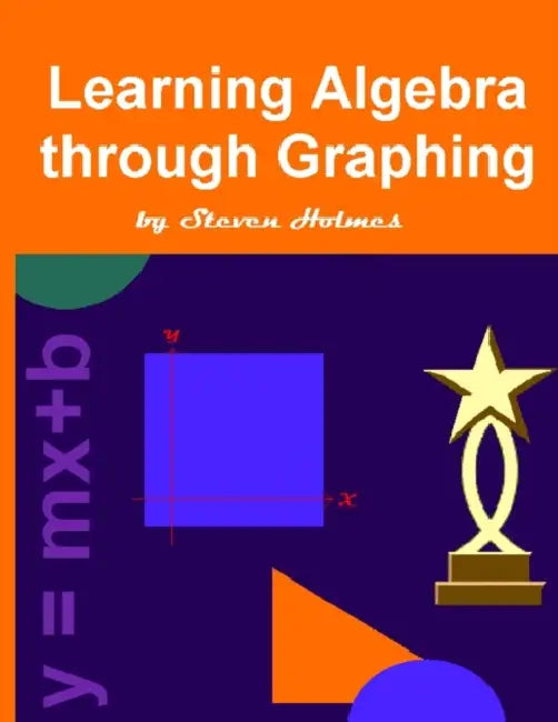 Learning Algebra through Graphing by Steven Holmes