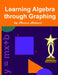 Learning Algebra through Graphing by Steven Holmes