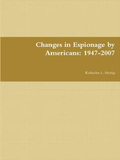 Changes in Espionage by Americans: 1947-2007 by Katherine L. Herbig