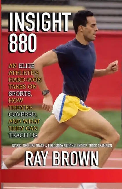 Insight880: An elite athlete's hard-won takes on sports, how they're covered, and what they can teach us by Ray Brown