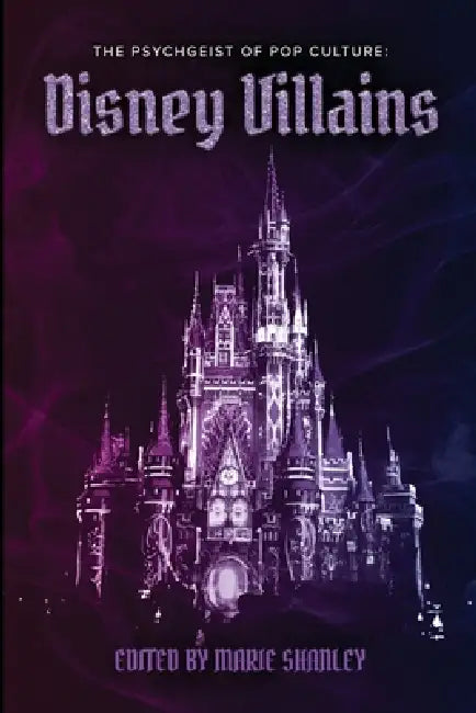 The Psychgeist of Pop Culture: Disney Villains by Marie Shanley