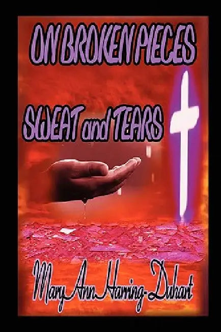On Broken Pieces Sweat and Tears by Mary Ann Harring-Duhart