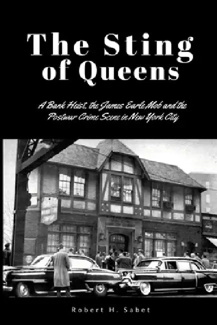 The Sting of Queens: A Bank Heist, the James Earle Mob and the Postwar Crime Scene in New York City by Robert H. Sabet, Jim Defilippi