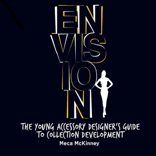 Envision: The Young Accessory Designer's Guide to Collection Development by Meca McKinney