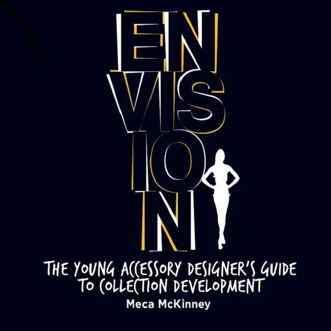 Envision: The Young Accessory Designer's Guide to Collection Development by Meca McKinney