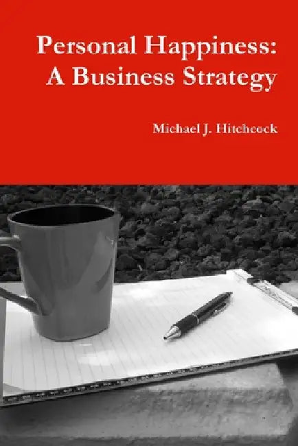 Personal Happiness: A Business Strategy by Michael Hitchcock