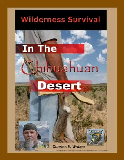 Wilderness Survival in the Chihuahuan Desert: The Core Skills of Desert Survival by Charles Walker