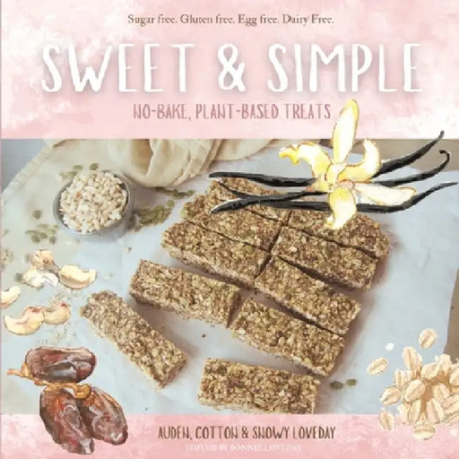 Sweet & Simple: No-Bake, Plant-Based Treats by Bonnie Loveday, Snowy Loveday, Auden Loveday