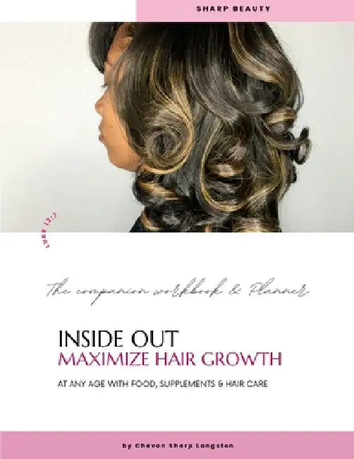 Inside Out Maximize Hair Growth At Any Age with Food, Supplements & Hair Care: The Companion Workbook & Planner by Chevon Sharp Langston