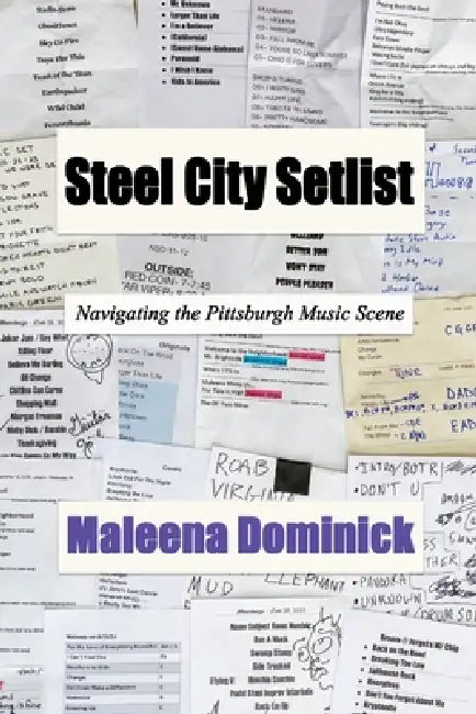 Steel City Setlist: Navigating the Pittsburgh Music Scene by Maleena Dominick