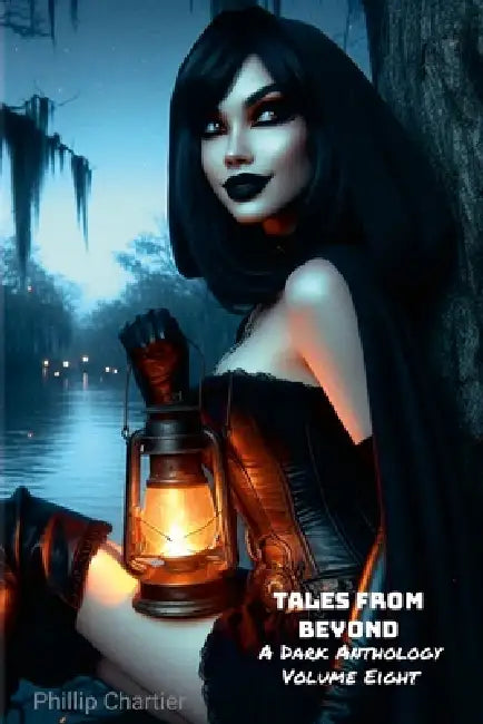 Tales From Beyond: A Dark Anthology Volume Eight by Phillip Chartier