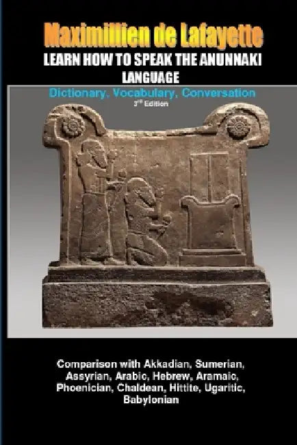 Learn How to Speak the Anunnaki Language: Dictionary, Vocabulary, Conversation. by Maximillien De Lafayette