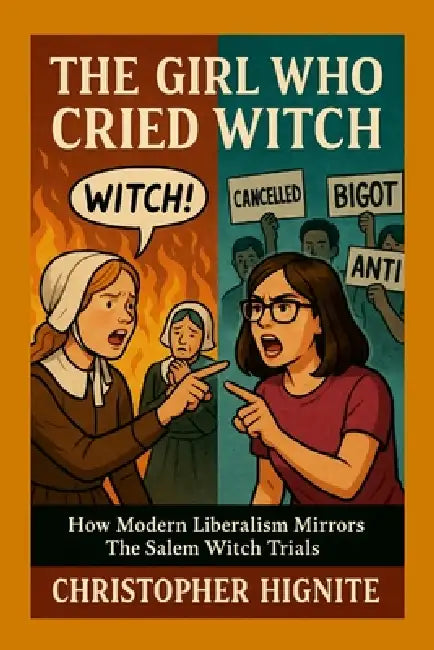 The Girl Who Cried Witch: How Modern Liberalism Mirrors the Salem Witch Trials by Christopher Hignite