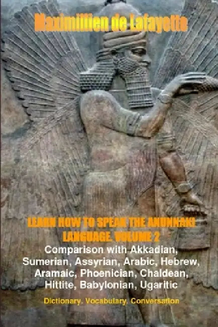 LEARN HOW TO SPEAK THE ANUNNAKI LANGUAGE. Vol.2. Dictionary, Vocabulary, Conversation. by Maximillien De Lafayette