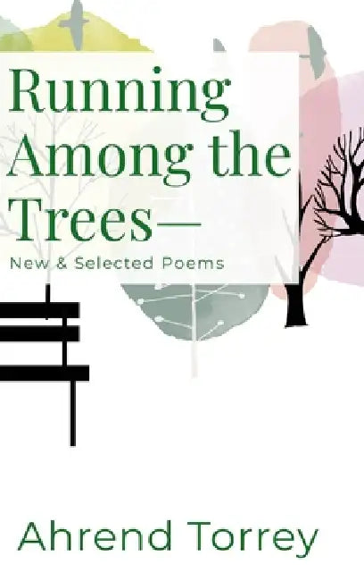 Running Among the Trees-: New & Selected Poems by Ahrend Torrey