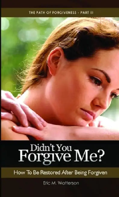 Didn't You Forgive Me? How to Be Restored After Being Forgiven by Eric Watterson