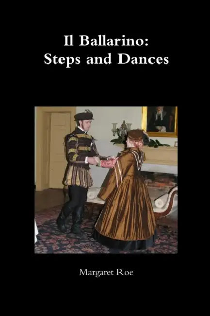 Il Ballarino: Steps and Dances by Margaret Roe