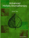 Advanced Holistic Aromatherapy by Francine Milford