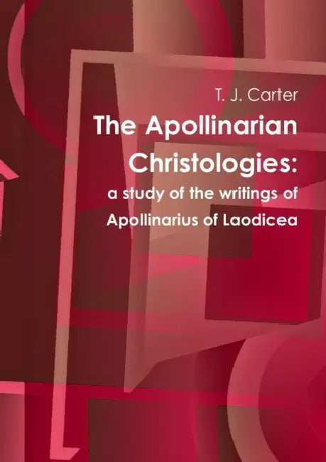 The Apollinarian Christologies by T. J. Carter