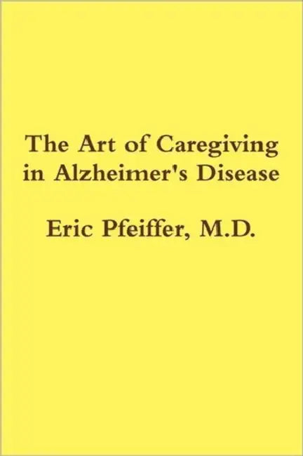 The Art of Caregiving in Alzheimer's Disease by Eric Pfeiffer