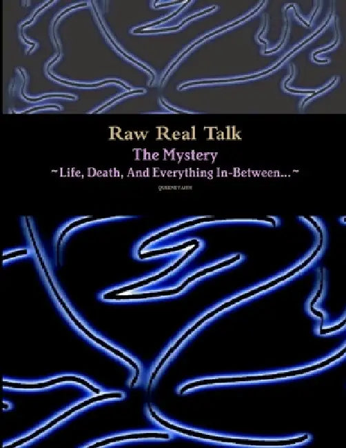 Raw Real Talk (The Mystery) "Life, Death, And Everything In-Between..." by Queene'faith