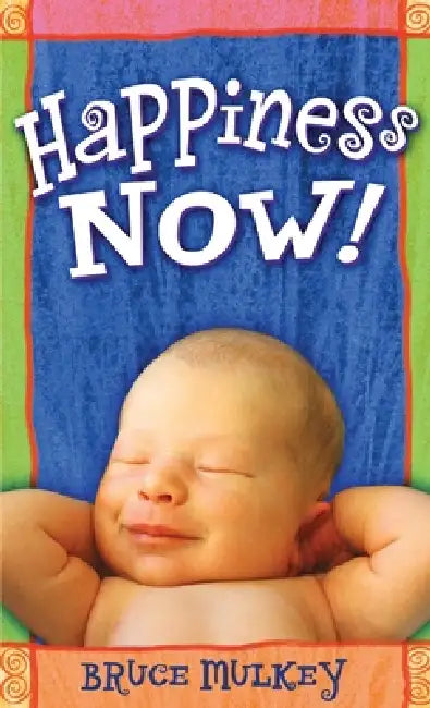 Happiness Now! by Bruce Mulkey