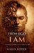 From Ego To I Am: Awakening the Hidden Truth of Your True Self by Kalen Kodex