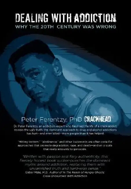 Dealing with Addiction: Why the 20th Century Was Wrong by Crackhead Peter Ferentzy