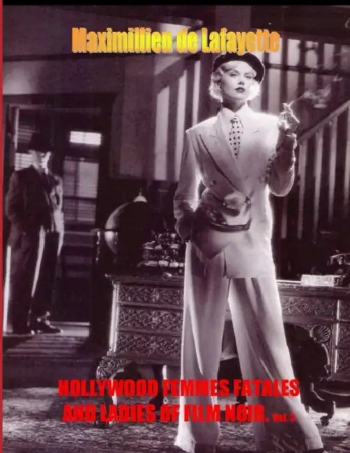 Hollywood Femmes Fatales and Ladies of Film Noir. Volume 3 by Maximillien De Lafayette