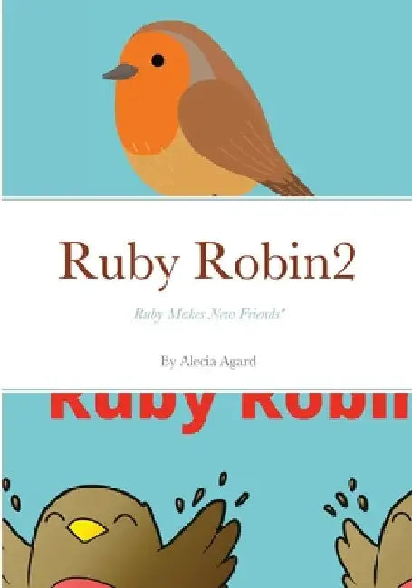Ruby Robin2: Ruby Makes New friends by Alecia Agard