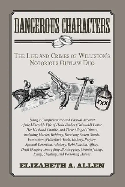 Dangerous Characters: The Life and Crimes of WIlliston's Notorious Outlaw Duo by Elizabeth A. Allen