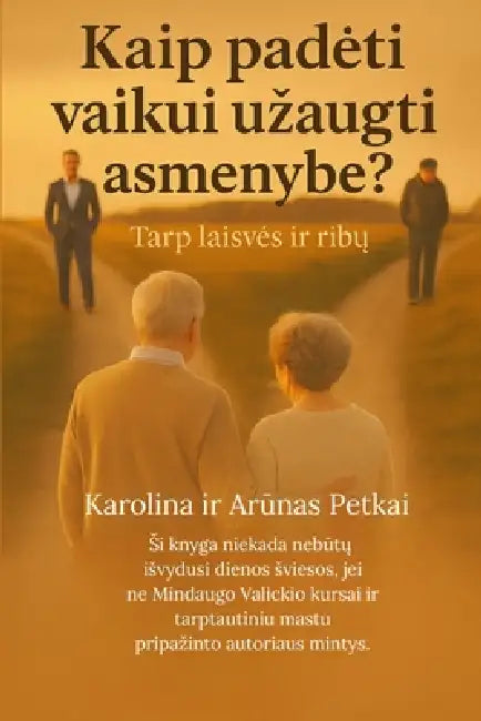 Kaip padeti vaikui uzaugti asmenybe?: Tarp laisves ir ribų by Karolina Ir Arūnas Petkai