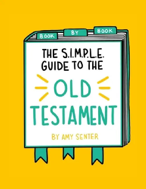 The SIMPLE Guide to the Old Testament: Book by Book by Amy Senter
