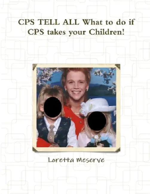 CPS TELL ALL What to do if CPS takes your Children! by Loretta Meserve