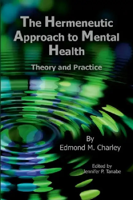 The Hermeneutic Approach to Mental Health: Theory and Practice by Edmond M. Charley, Jennifer P. Tanabe