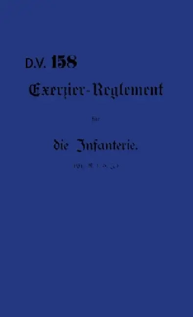 DVE 158 Exercise Regulations for the Infantry (Bavarian) by Jd Bowers