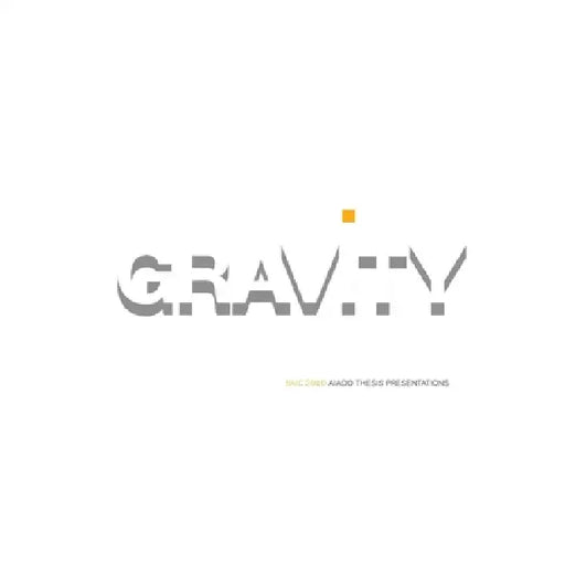 Gravity: SAIC AIADO Thesis Presentations by Saic Aiado