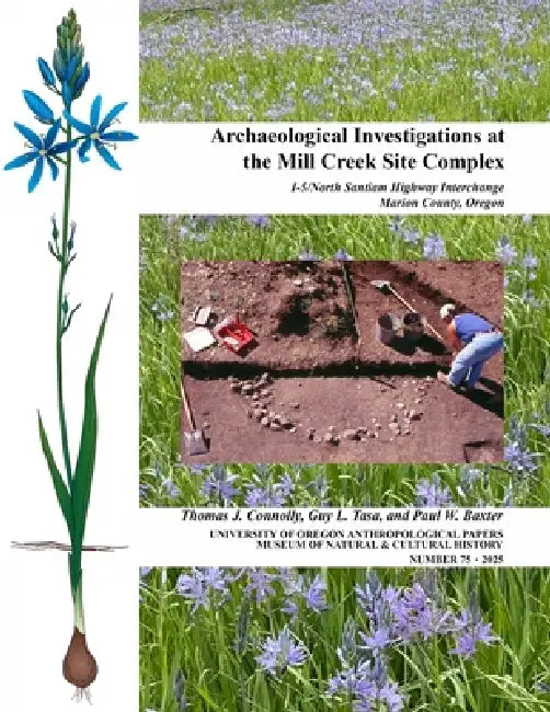 Archaeological Investigations at the Mill Creek Site Complex: I-5/North Santiam Highway Interchange, Marion County, Oregon by Thomas J. Connolly, Guy L. Tasa, Paul W. Baxter