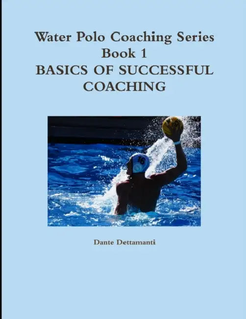 Water Polo Coaching Series- Book 1 Basics of successful Coaching by Dante Dettamanti