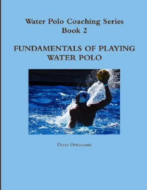 Water Polo Coaching Series- Book 2 Fundamentals of playing water polo by Dante Dettamanti