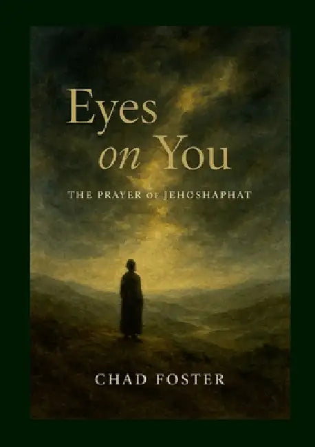 Eyes on You: The Prayer of Jehoshaphat by Chad Foster