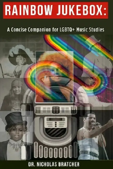Rainbow Jukebox: A Concise Companion for LGBTQ+ Music Studies by Nicholas Bratcher