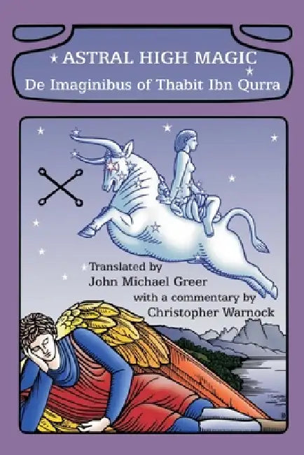 Astral High Magic: De Imaginibus of Thabit Ibn Qurra by John Michael Greer, Christopher Warnock