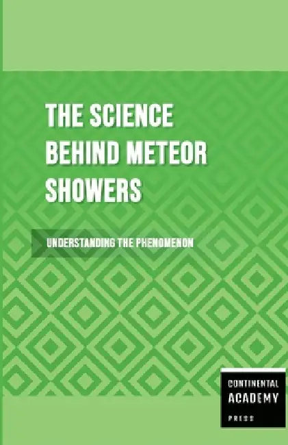The Science Behind Meteor Showers - Understanding the Phenomenon by Continental Academy Press